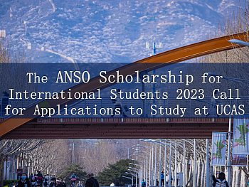 The ANSO Scholarship for International Students 2023 Call for Applications to Study at UCAS